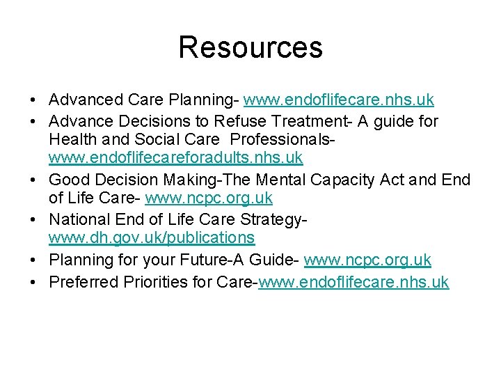 Resources • Advanced Care Planning- www. endoflifecare. nhs. uk • Advance Decisions to Refuse