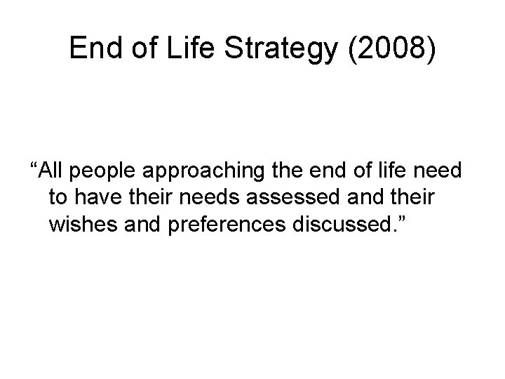 End of Life Strategy (2008) “All people approaching the end of life need to