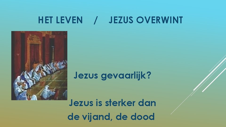 HET LEVEN / JEZUS OVERWINT Jezus gevaarlijk? Jezus is sterker dan de vijand, de