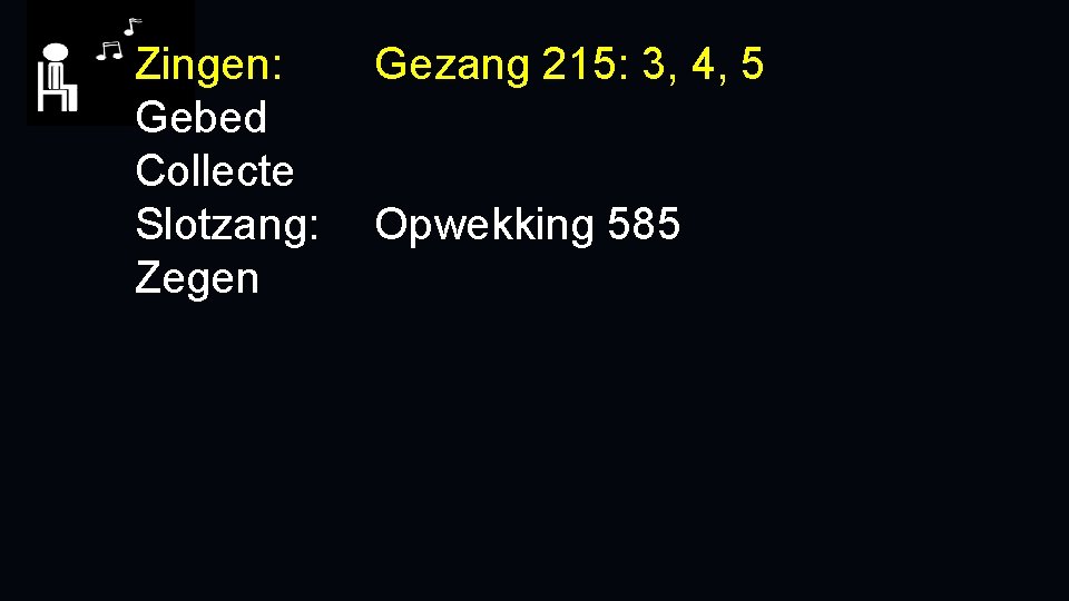 Zingen: Gezang 215: 3, 4, 5 Gebed Collecte Slotzang: Opwekking 585 Zegen 