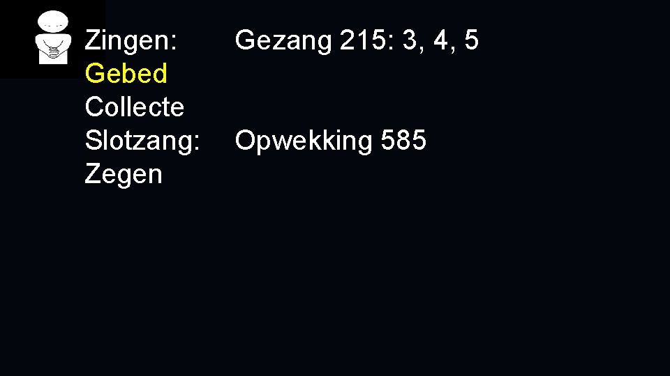 Zingen: Gezang 215: 3, 4, 5 Gebed Collecte Slotzang: Opwekking 585 Zegen 