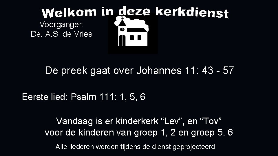 Voorganger: Ds. A. S. de Vries De preek gaat over Johannes 11: 43 -