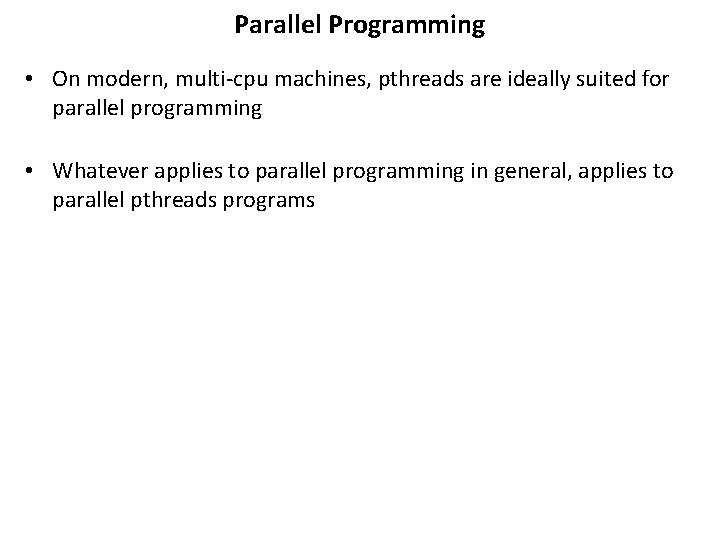 Parallel Programming • On modern, multi-cpu machines, pthreads are ideally suited for parallel programming