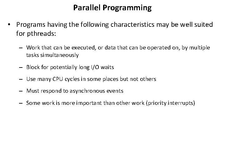 Parallel Programming • Programs having the following characteristics may be well suited for pthreads: