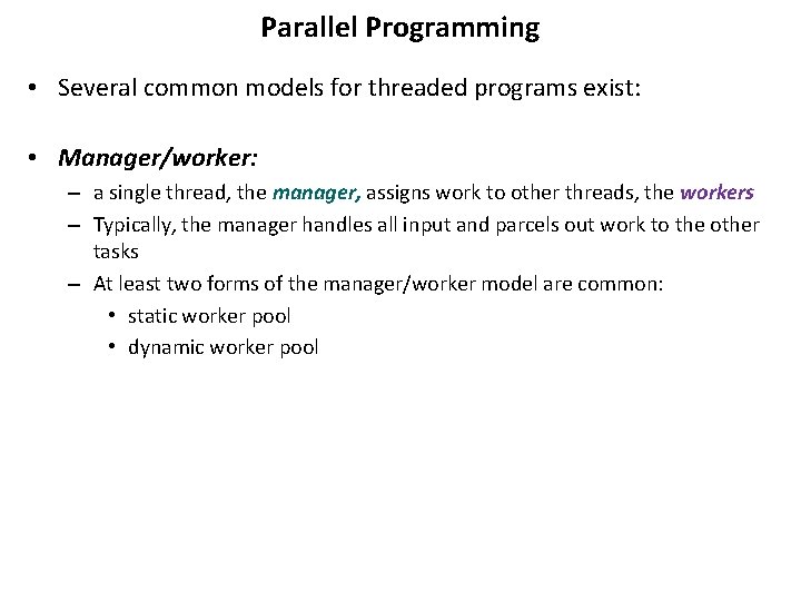 Parallel Programming • Several common models for threaded programs exist: • Manager/worker: – a