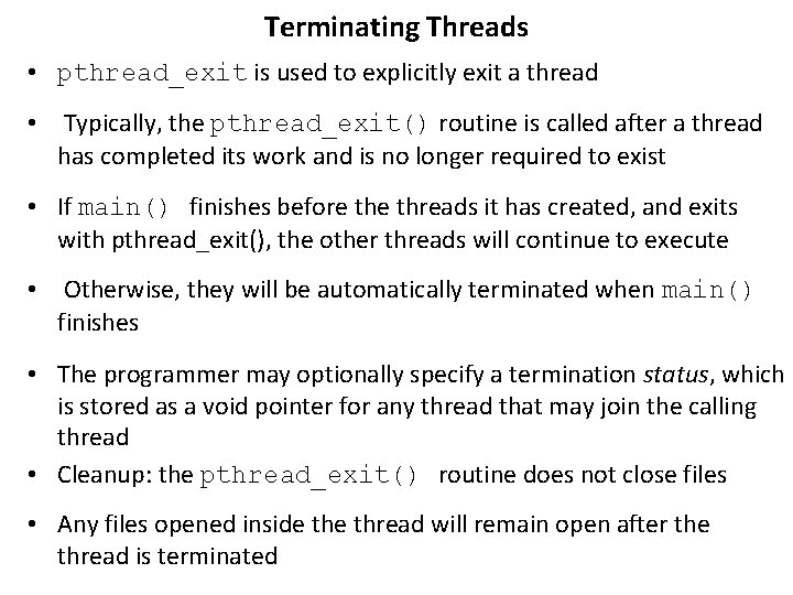 Terminating Threads • pthread_exit is used to explicitly exit a thread • Typically, the