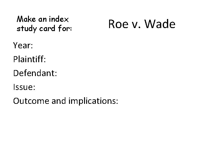 Make an index study card for: Roe v. Wade Year: Plaintiff: Defendant: Issue: Outcome