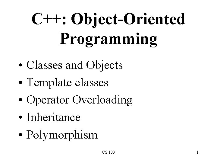 C++: Object-Oriented Programming • • • Classes and Objects Template classes Operator Overloading Inheritance