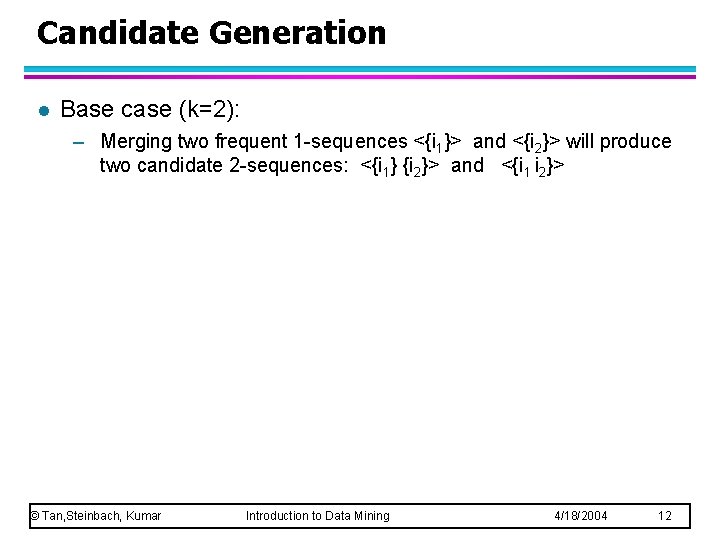 Candidate Generation l Base case (k=2): – Merging two frequent 1 -sequences <{i 1}>