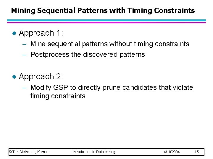 Mining Sequential Patterns with Timing Constraints l Approach 1: – Mine sequential patterns without