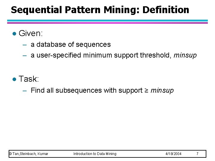 Sequential Pattern Mining: Definition l Given: – a database of sequences – a user-specified
