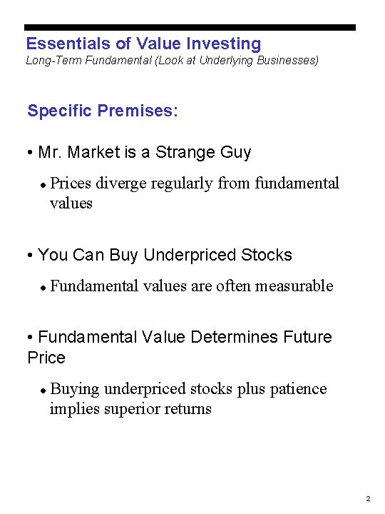 Essentials of Value Investing Long-Term Fundamental (Look at Underlying Businesses) Specific Premises: • Mr.
