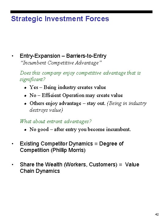 Strategic Investment Forces • Entry-Expansion – Barriers-to-Entry “Incumbent Competitive Advantage” Does this company enjoy