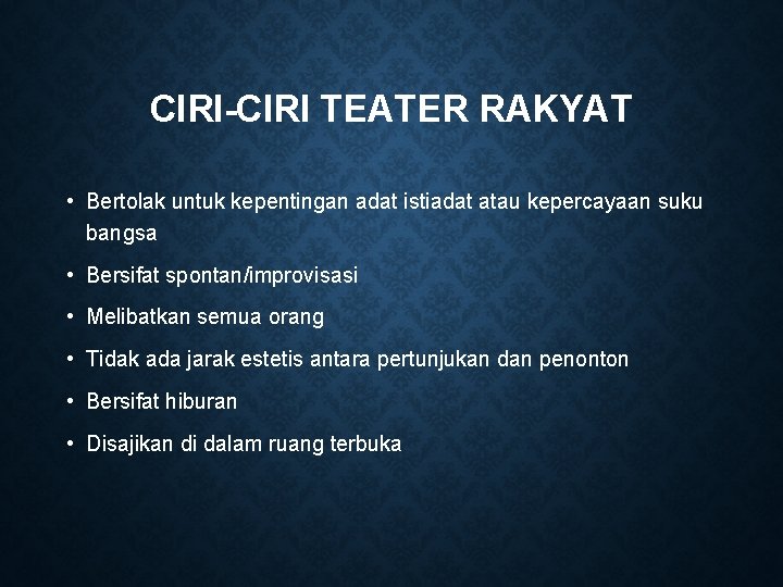 CIRI-CIRI TEATER RAKYAT • Bertolak untuk kepentingan adat istiadat atau kepercayaan suku bangsa •