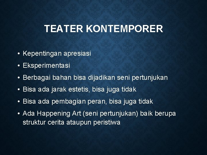 TEATER KONTEMPORER • Kepentingan apresiasi • Eksperimentasi • Berbagai bahan bisa dijadikan seni pertunjukan