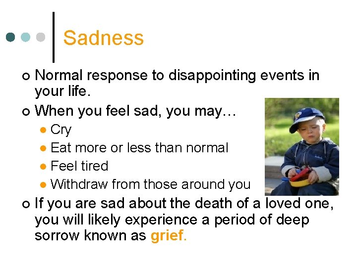 Sadness Normal response to disappointing events in your life. ¢ When you feel sad, Sadness Normal response to disappointing events in your life. ¢ When you feel sad,