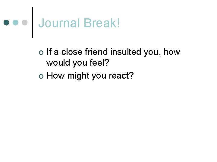 Journal Break! If a close friend insulted you, how would you feel? ¢ How Journal Break! If a close friend insulted you, how would you feel? ¢ How