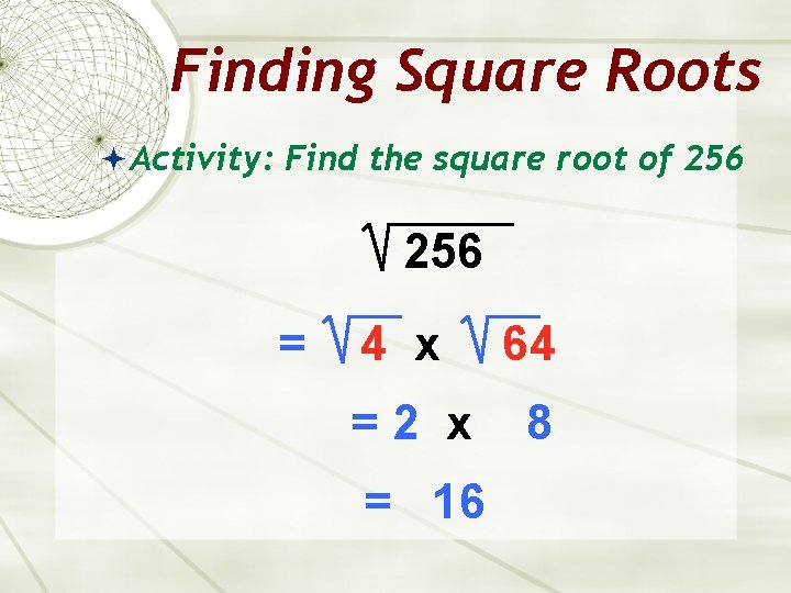 Finding Square Roots Activity: Find the square root of 256 = 4 x 64
