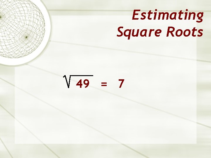 Estimating Square Roots 49 = 7 