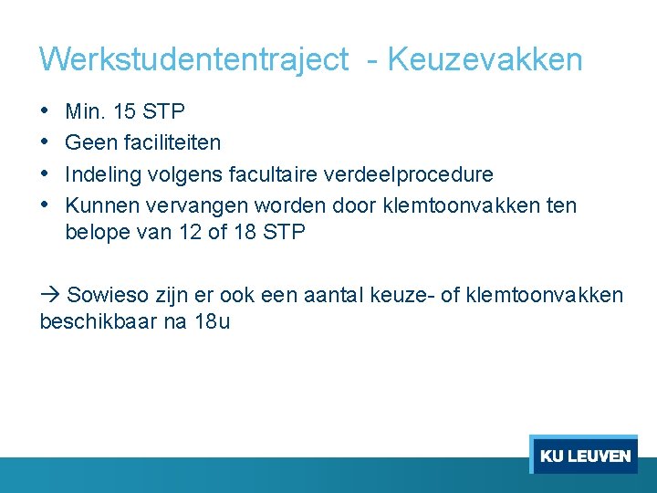 Werkstudententraject Keuzevakken • • Min. 15 STP Geen faciliteiten Indeling volgens facultaire verdeelprocedure Kunnen