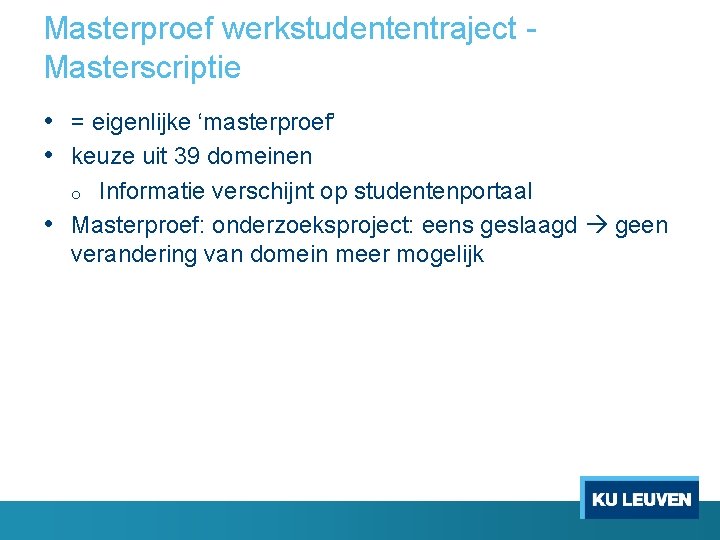 Masterproef werkstudententraject Masterscriptie • = eigenlijke ‘masterproef’ • keuze uit 39 domeinen Informatie verschijnt