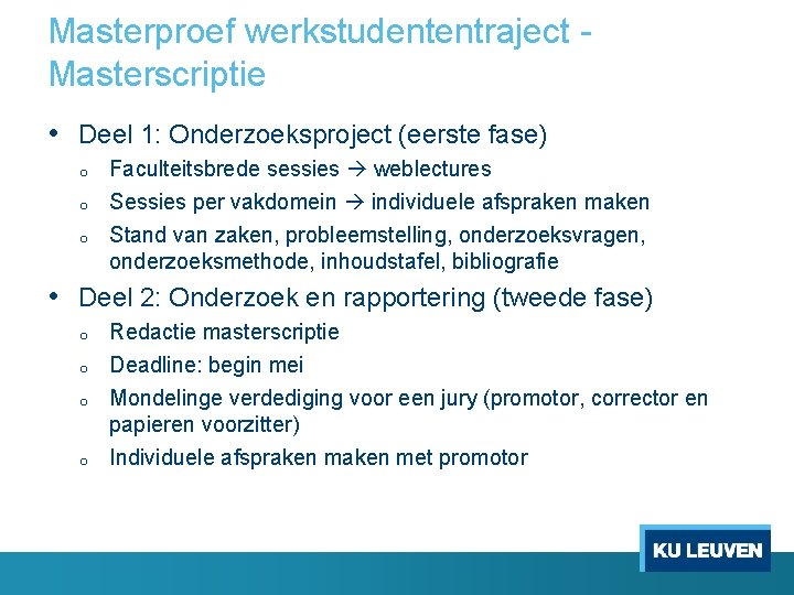 Masterproef werkstudententraject Masterscriptie • Deel 1: Onderzoeksproject (eerste fase) o o o Faculteitsbrede sessies