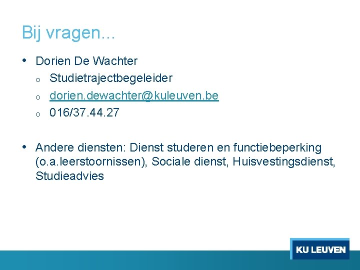Bij vragen. . . • Dorien De Wachter o o o Studietrajectbegeleider dorien. dewachter@kuleuven.