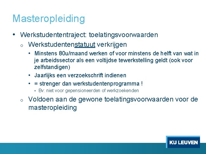 Masteropleiding • Werkstudententraject: toelatingsvoorwaarden o Werkstudentenstatuut verkrijgen • Minstens 80 u/maand werken of voor