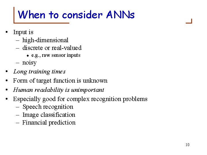 When to consider ANNs • Input is – high-dimensional – discrete or real-valued ¨