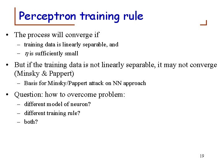 Perceptron training rule • The process will converge if – training data is linearly