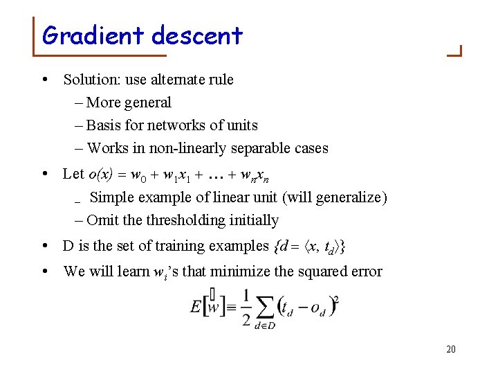 Gradient descent • Solution: use alternate rule – More general – Basis for networks