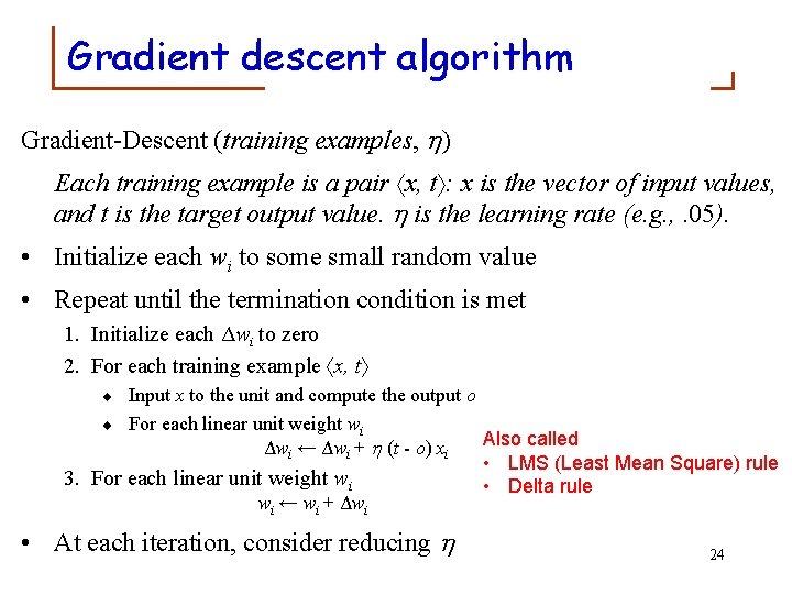 Gradient descent algorithm Gradient-Descent (training examples, ) Each training example is a pair x,