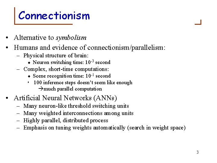Connectionism • Alternative to symbolism • Humans and evidence of connectionism/parallelism: – Physical structure