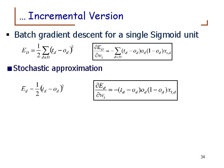 … Incremental Version § Batch gradient descent for a single Sigmoid unit <Stochastic approximation