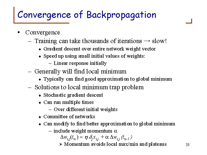 Convergence of Backpropagation • Convergence – Training can take thousands of iterations → slow!