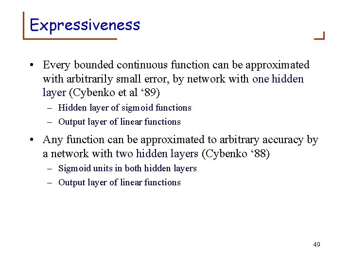 Expressiveness • Every bounded continuous function can be approximated with arbitrarily small error, by