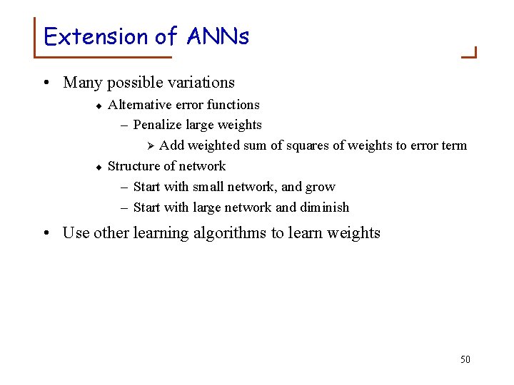 Extension of ANNs • Many possible variations ¨ ¨ Alternative error functions – Penalize