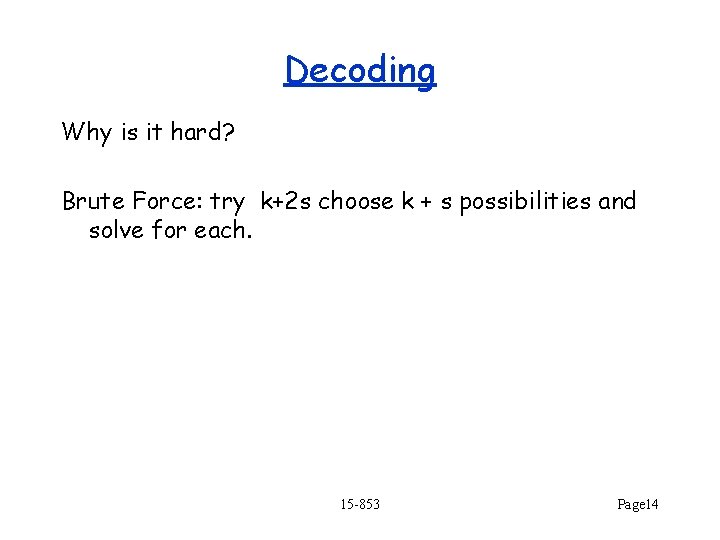 Decoding Why is it hard? Brute Force: try k+2 s choose k + s