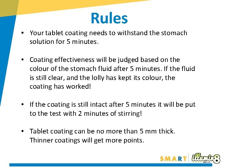 Rules • Your tablet coating needs to withstand the stomach solution for 5 minutes. Rules • Your tablet coating needs to withstand the stomach solution for 5 minutes.