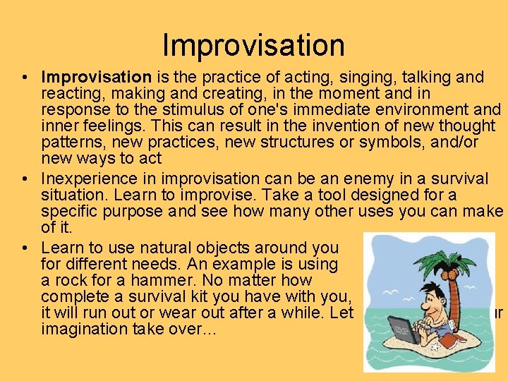 Improvisation • Improvisation is the practice of acting, singing, talking and reacting, making and