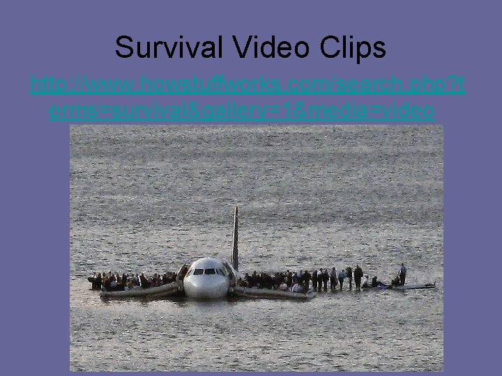 Survival Video Clips http: //www. howstuffworks. com/search. php? t erms=survival&gallery=1&media=video 