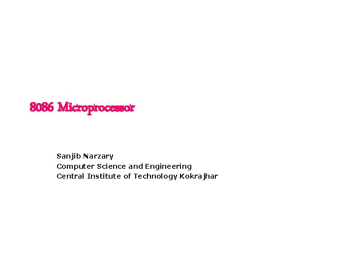 8086 Microprocessor Sanjib Narzary Computer Science and Engineering Central Institute of Technology Kokrajhar 