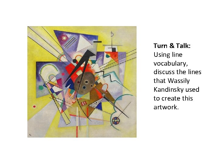 Turn & Talk: Using line vocabulary, discuss the lines that Wassily Kandinsky used to