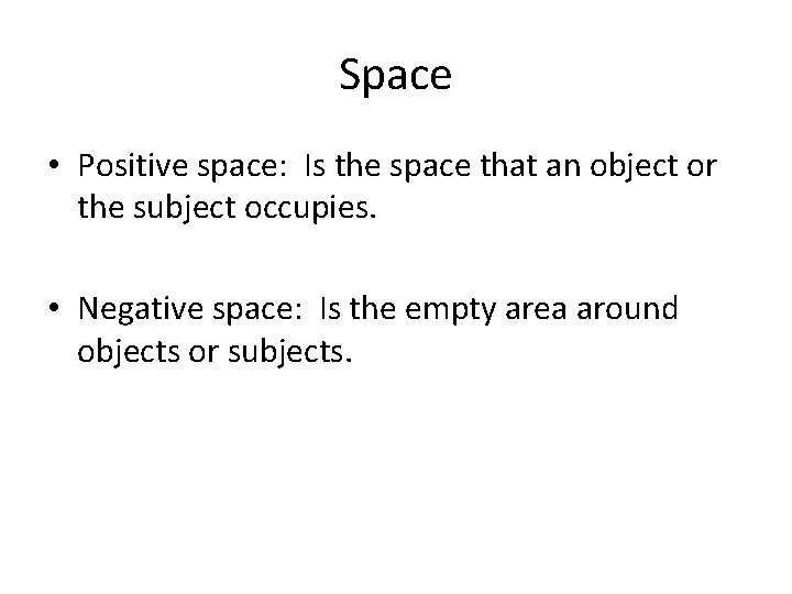 Space • Positive space: Is the space that an object or the subject occupies.