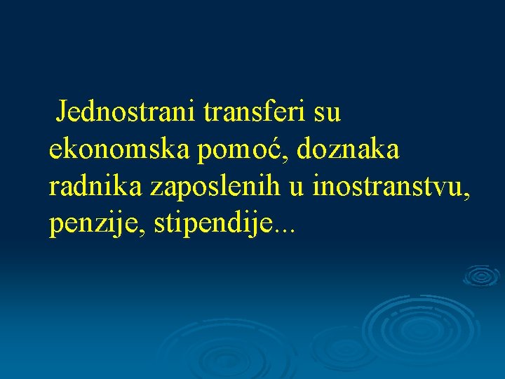 Jednostrani transferi su ekonomska pomoć, doznaka radnika zaposlenih u inostranstvu, penzije, stipendije. . .