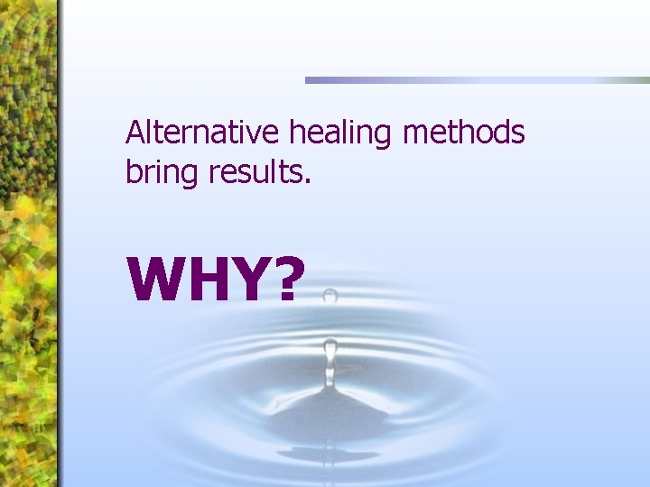 Alternative healing methods bring results. WHY? 