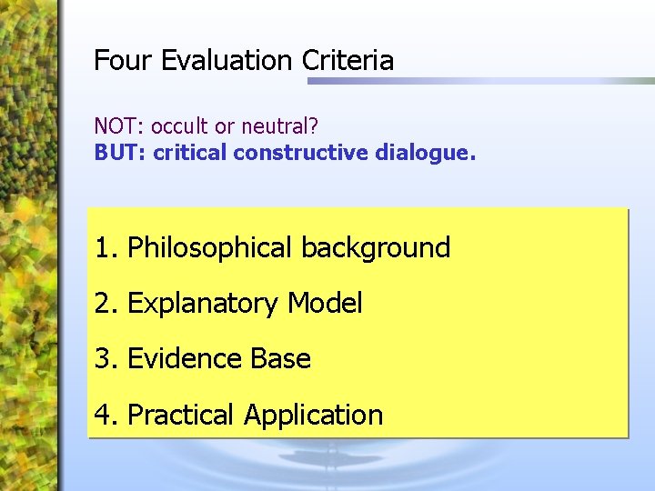 Four Evaluation Criteria NOT: occult or neutral? BUT: critical constructive dialogue. 1. Philosophical background