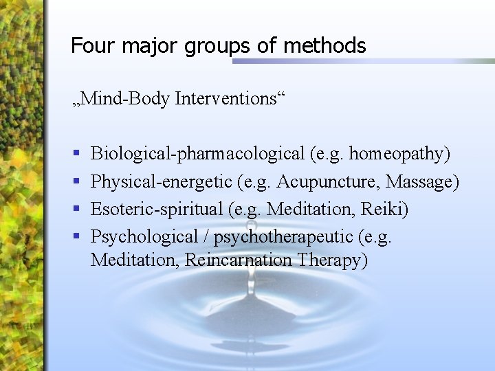 Four major groups of methods „Mind-Body Interventions“ § § Biological-pharmacological (e. g. homeopathy) Physical-energetic