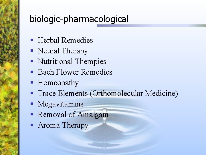 biologic-pharmacological § § § § § Herbal Remedies Neural Therapy Nutritional Therapies Bach Flower