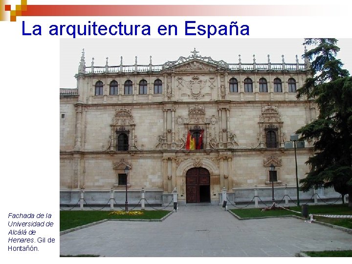La arquitectura en España Fachada de la Universidad de Alcálá de Henares. Gil de